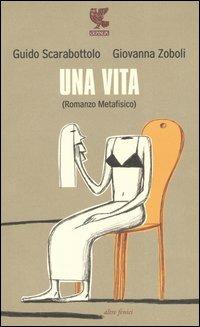 Una vita (Romanzo metafisico) - Guido Scarabottolo,Giovanna Zoboli - copertina