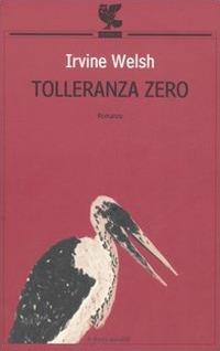 Tolleranza zero - Irvine Welsh - copertina