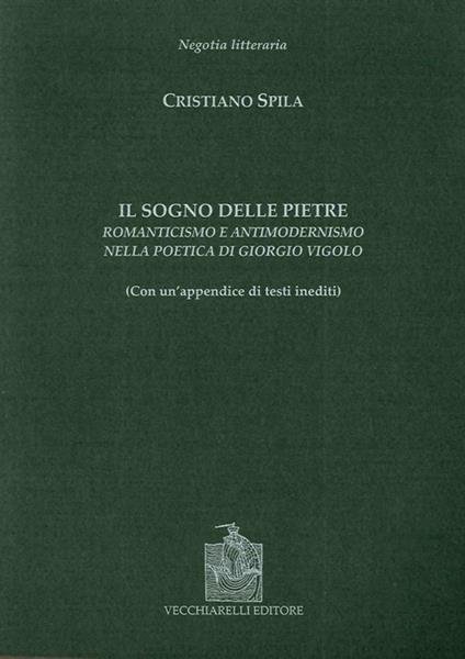 Il sogno delle pietre. Romanticismo e antimodernismo nella poetica di Giorgio Vigolo - Cristiano Spila - copertina