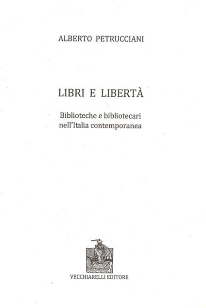 Libri e libertà. Biblioteche e bibliotecari nell'Italia contemporanea - Alberto Petrucciani - copertina