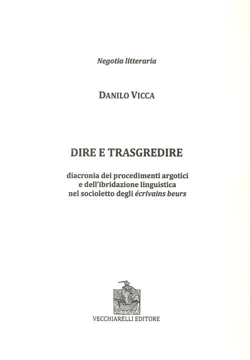 Dire e trasgredire. Diacronia dei procedimenti argotici e dell'ibridazione linguistica nel socioletto degli Ecrivains beurs - Sanilo Vicca - copertina
