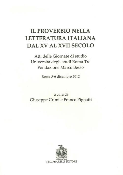 Il proverbio nella letteratura italiana dal XV al XVII secolo. Atti delle Giornate di studio Università degli studi Roma Tre Fondazione Marco Besso - copertina