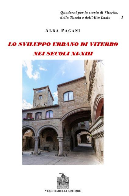 Viterbo nei secoli XI-XII. Lo sviluppo urbano di Viterbo nei secoli XI-XIII. L'aristocrazia cittadina e lo spazio urbano a Viterbo. Schede genealogiche e documenti delle famiglie viterbesi - Alba Pagani - copertina
