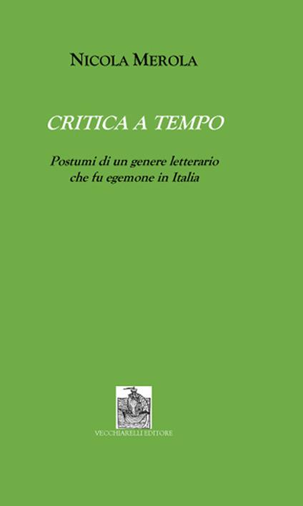 Critica a tempo. Postumi di un genere letterario che fu egemone in Italia - Nicola Merola - copertina