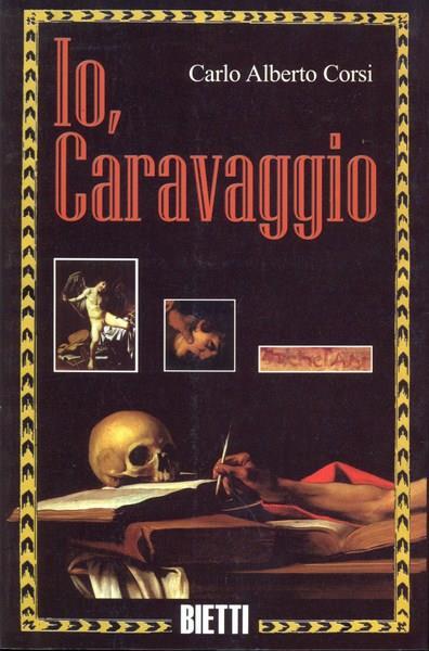 Io, Caravaggio - Carlo Alberto Corsi - copertina
