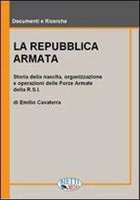 La Repubblica armata. Nascita, organizzazione e operazioni delle forze armate della R.S.I. - Emilio Cavaterra - copertina