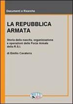 La Repubblica armata. Nascita, organizzazione e operazioni delle forze armate della R.S.I.