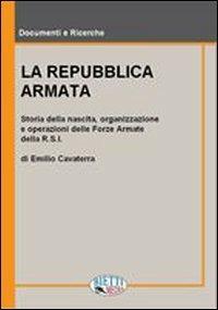 La Repubblica armata. Nascita, organizzazione e operazioni delle forze armate della R.S.I. - Emilio Cavaterra - copertina