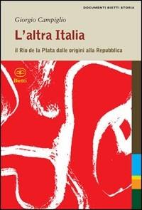 L'altra Italia. Il Rio de la Plata dalle origini alla Repubblica - Giorgio Campiglio - copertina