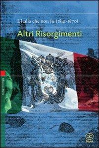 Altri risorgimenti. L'Italia che non fu (1841-1870) - copertina