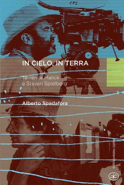 In cielo, in terra. Terrence Malick e Steven Spielberg - Alberto Spadafora - copertina