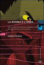 La bomba e l'onda. Storia dell'animazione giapponese da Hiroshima a Fukushima