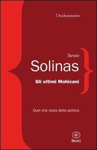 Gli ultimi mohicani. Quel che resta della politica - Stenio Solinas - copertina