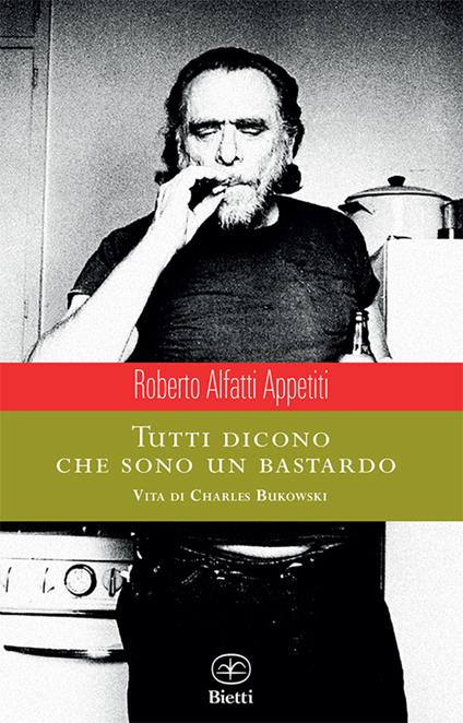 Tutti dicono che sono un bastardo. Vita di Charles Bukowski - Roberto Alfatti Appetiti - copertina