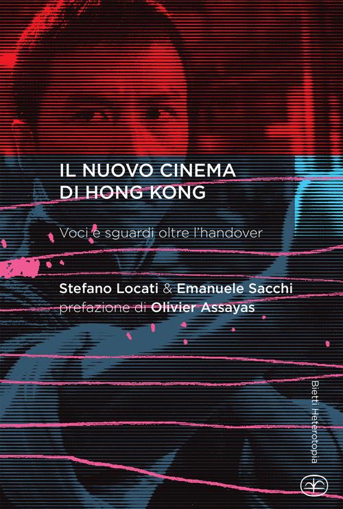 Il nuovo cinema di Hong Kong. Voci e sguardi oltre l'handover - Stefano Locati,Emanuele Sacchi - copertina