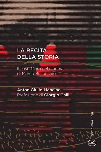 La recita della storia. Il caso Moro nel cinema di Marco Bellocchio - Anton Giulio Mancino - copertina