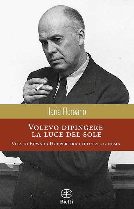 Volevo dipingere la luce del sole. Vita di Edward Hopper tra pittura e cinema - Ilaria Floreano - copertina