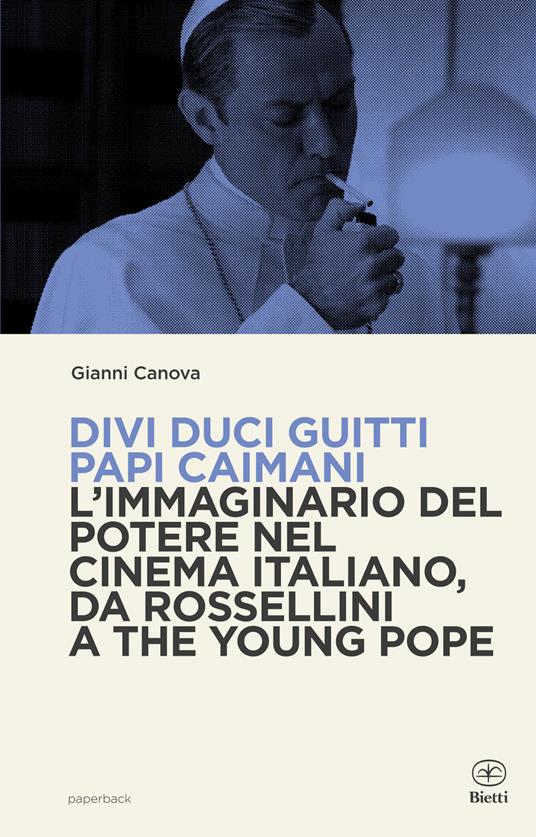 Divi duci guitti papi caimani. L'immaginario del potere nel cinema italiano, da Rossellini a The Young Pope - Gianni Canova - copertina