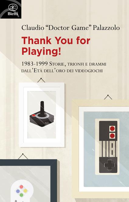 Thank you for playing! 1983-1999. Storie, trionfi e drammi dall'età d'oro dei videogiochi - Claudio «Doctor Game» Palazzolo - copertina