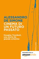 Cinema di un futuro passato. Douglas Trumbull, una storia da grande schermo