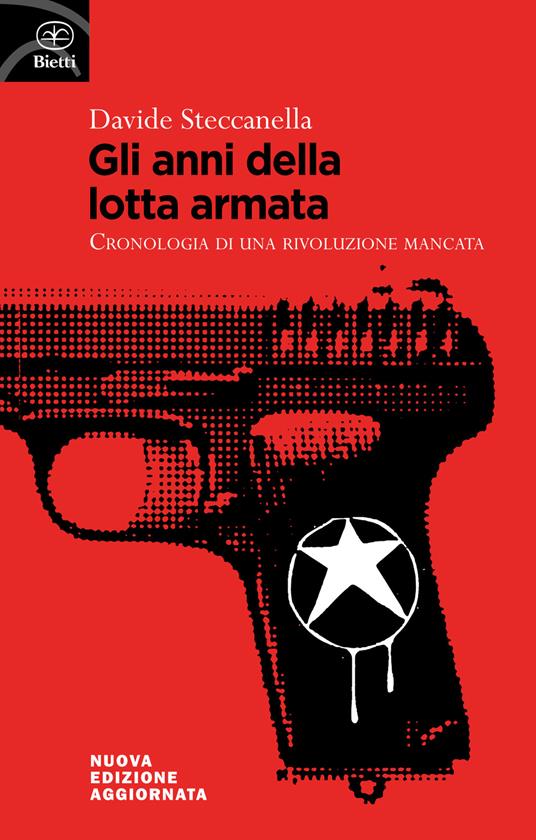 Gli anni della lotta armata. Cronologia di una rivoluzione mancata - Davide Steccanella - copertina