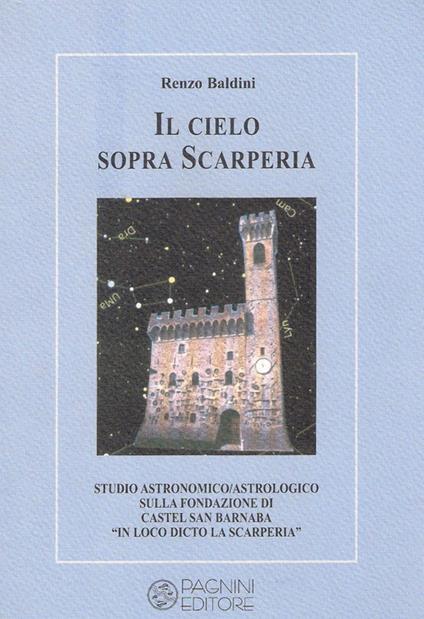 Il cielo sopra Scarperia. Studio astronomico/astrologico sulla fondazione di Castel San Barnaba (Scarperia) - Renzo Baldini - copertina
