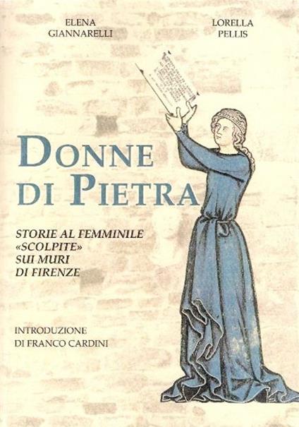 Donne di pietra. Storie al femminile «scolpite» sui muri di Firenze - Elena Giannarelli,Lorella Pellis - copertina