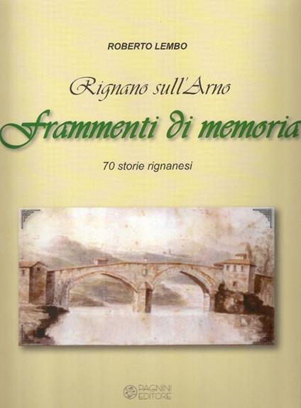 Rignano sull'Arno. Frammenti di memoria. 70 storie rignanesi. Ediz. illustrata - Roberto Lembo - copertina