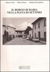 Il borgo di Badia nella piana di Settimo - Marco Conti,Dario Grossi,Andrea Novembrini - copertina