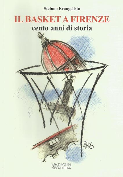Il basket a Firenze. Cento anni di storia - Stefano Evangelista - copertina