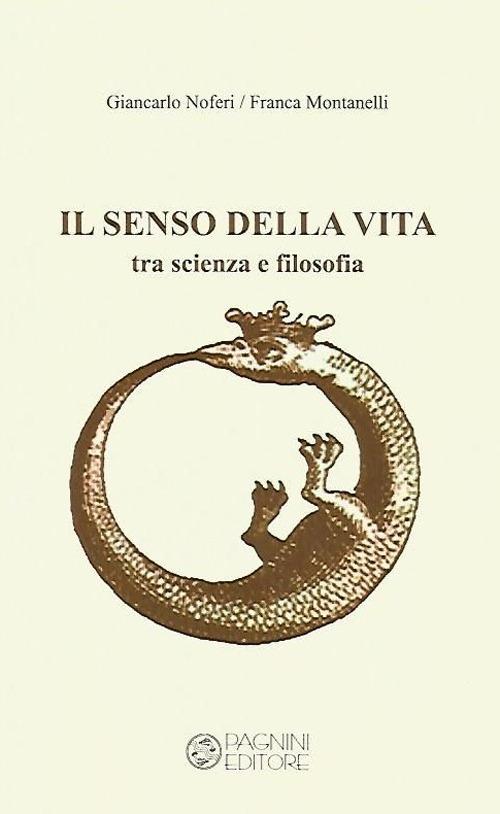 Il senso della vita. Tra scienza e filosofia - Giancarlo Noferi,Franca Montanelli - copertina