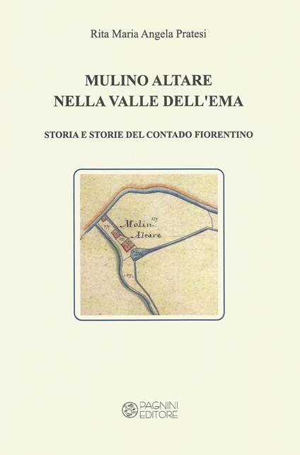 Mulino Altare nella Valle Dell'Ema. Storia e storie del contado fiorentino - Rita Maria Angela Pratesi - copertina
