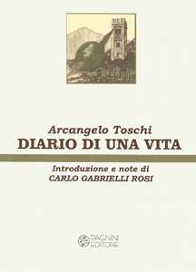 Libro Diario di una vita. Ristampa anastatica dell'edizione Pagnini, Firenze, 1997 Arcangelo Toschi