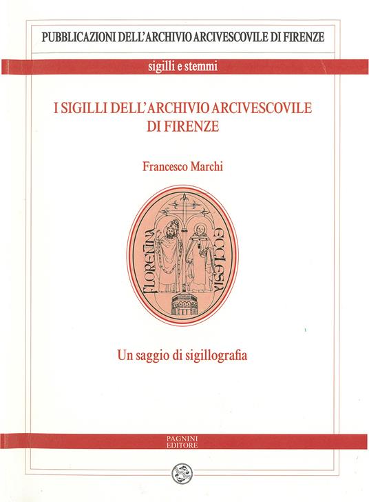I sigilli dell’archivio arcivescovile di Firenze. Un saggio di sigillografia - Francesco Marchi - copertina