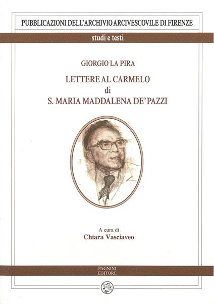 Giorgio La Pira. Lettere al Carmelo di S. Maria Maria Maddalena de’ Pazzi - Chiara Vasciaveo - copertina