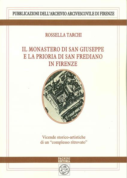Il monastero di San Giuseppe e la prioria di San Frediano in Firenze. Vicende storico-artistiche di un «complesso ritrovato» - Rossella Tarchi - copertina