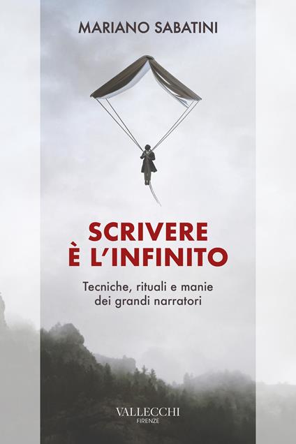 Scrivere è l'infinito. Metodi, rituali, manie dei grandi narratori - Mariano Sabatini - copertina