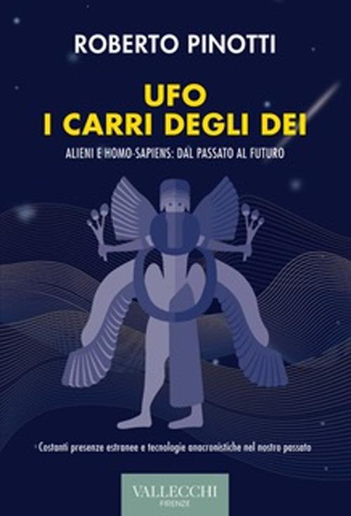 Ufo. I carri degli dei. Alieni e homo-sapiens: dal passato al futuro. Ediz. integrale - Roberto Pinotti - copertina