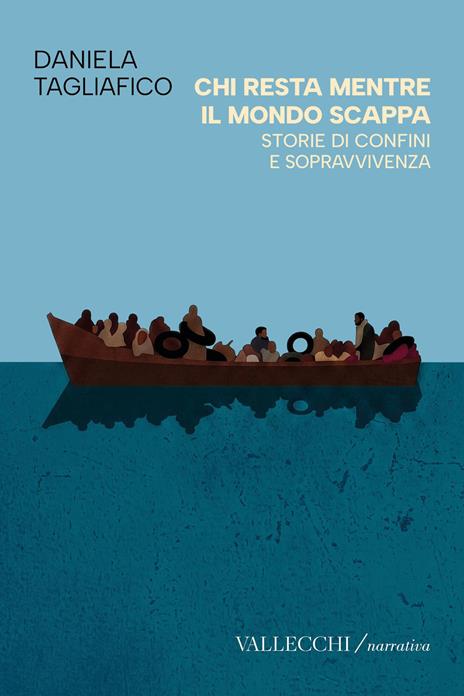 Chi resta mentre il mondo scappa. Storie di confini e sopravvivenza. Ediz. integrale - Daniela Tagliafico - copertina