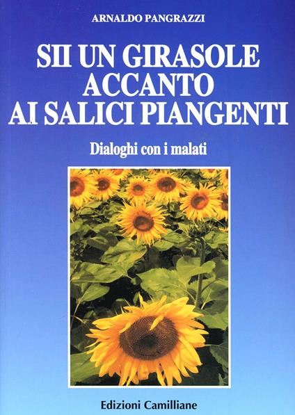 Sii un girasole accanto ai salici piangenti - Arnaldo Pangrazzi - copertina