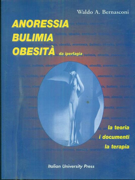 Anoressia, bulimia, obesità. La teoria, i documenti, la terapia - Waldo A. Bernasconi - 2
