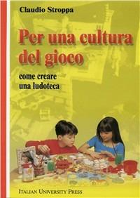 Per una cultura del gioco. Come creare una ludoteca - Claudio Stroppa - copertina