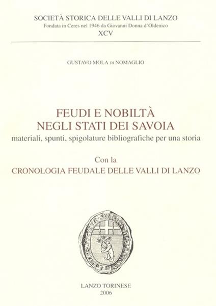 Feudi e nobiltà negli Stati dei Savoia. Materiali, spunti, spigolature bibliografiche per una storia con la cronologia feudale delle valli di Lanzo - Gustavo Mola di Nomaglio - copertina