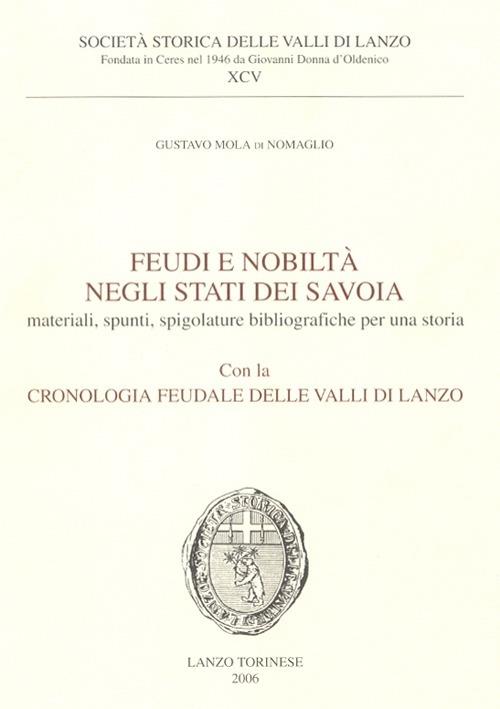 Feudi e nobiltà negli Stati dei Savoia. Materiali, spunti, spigolature bibliografiche per una storia con la cronologia feudale delle valli di Lanzo - Gustavo Mola di Nomaglio - copertina