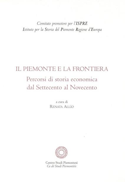 Il Piemonte e la frontiera. Percorsi di storia economica dal Settecento al Novecento - copertina