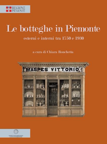 Le botteghe in Piemonte. Esterni e interni tra 1750 e 1930. Ediz. illustrata - copertina
