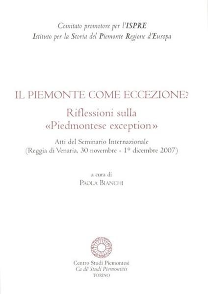 Il Piemonte come eccezione? Riflessioni sulla «Piedmontese exception». Atti del Seminario internazionale (Reggia di Venaria, 30 Novembre-1 Dicembre 2007) - copertina