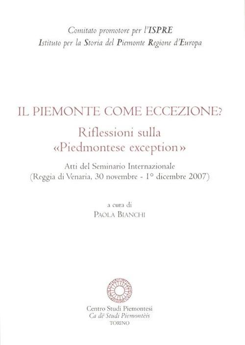 Il Piemonte come eccezione? Riflessioni sulla «Piedmontese exception». Atti del Seminario internazionale (Reggia di Venaria, 30 Novembre-1 Dicembre 2007) - copertina