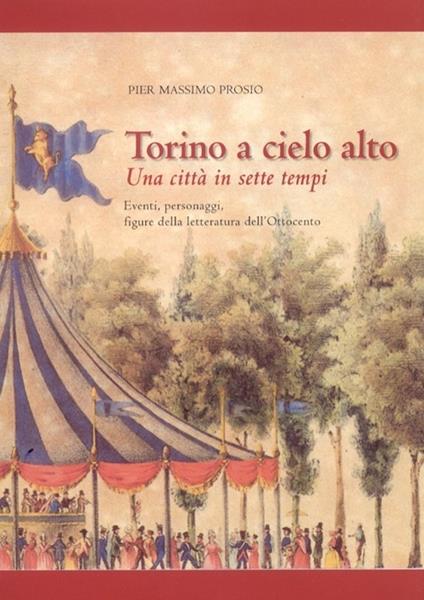 Torino a cielo alto. Una città in sette tempi. Eventi personaggi figure della letteratura dell'Ottocento - Pier Massimo Prosio - copertina