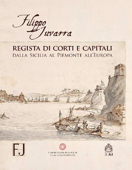 Filippo Juvarra regista di corti e capitali. Dalla Sicilia al Piemonte all'Europa. Ediz. illustrata - copertina